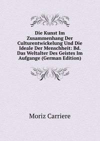 Die Kunst Im Zusammenhang Der Culturentwickelung Und Die Ideale Der Menschheit: Bd. Das Weltalter Des Geistes Im Aufgange (German Edition)