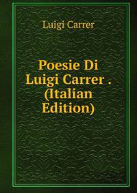 Poesie Di Luigi Carrer . (Italian Edition)