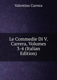 Le Commedie Di V. Carrera, Volumes 3-4 (Italian Edition)