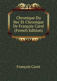 Chronique Du Bec Et Chronique De Francois Carre (French Edition)