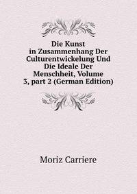 Die Kunst in Zusammenhang Der Culturentwickelung Und Die Ideale Der Menschheit, Volume 3, part 2 (German Edition)