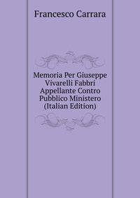 Memoria Per Giuseppe Vivarelli Fabbri Appellante Contro Pubblico Ministero (Italian Edition)
