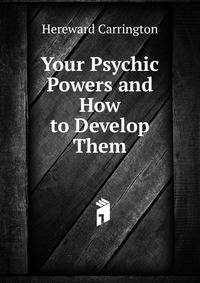 Your Psychic Powers and How to Develop Them