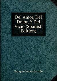 Del Amor, Del Dolor, Y Del Vicio (Spanish Edition)