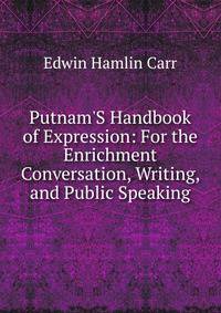 Putnam'S Handbook of Expression: For the Enrichment Conversation, Writing, and Public Speaking