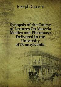 Synopsis of the Course of Lectures On Materia Medica and Pharmacy: Delivered in the University of Pennsylvania .