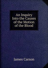 An Inquiry Into the Causes of the Motion of the Blood