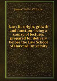 Law: its origin, growth and function: being a course of lectures prepared for delivery before the Law School of Harvard University