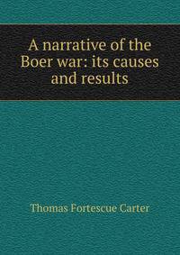 A narrative of the Boer war: its causes and results