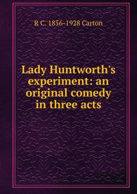Lady Huntworth's experiment: an original comedy in three acts