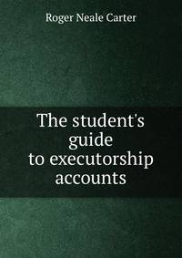 The student's guide to executorship accounts