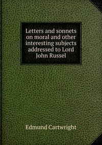 Letters and sonnets on moral and other interesting subjects addressed to Lord John Russel