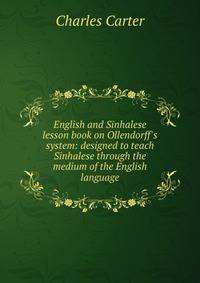 English and Sinhalese lesson book on Ollendorff's system: designed to teach Sinhalese through the medium of the English language