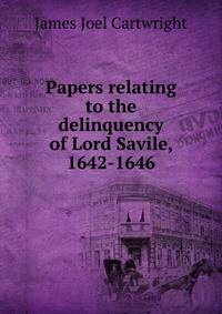 Papers relating to the delinquency of Lord Savile, 1642-1646