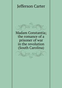 Madam Constantia; the romance of a prisoner of war in the revolution (South Carolina)