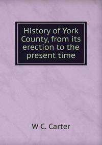 History of York County, from its erection to the present time