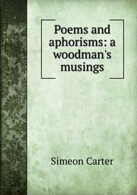 Poems and aphorisms: a woodman's musings