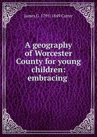 A geography of Worcester County for young children: embracing .
