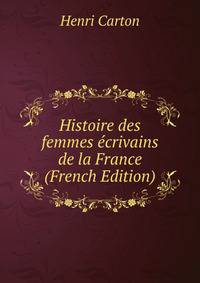 Histoire des femmes ecrivains de la France (French Edition)