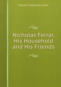 Nicholas Ferrar, His Household and His Friends