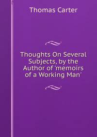 Thoughts On Several Subjects, by the Author of 'memoirs of a Working Man'.