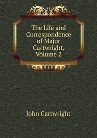 The Life and Correspondence of Major Cartwright, Volume 2