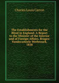 The Establishments for the Blind in England: A Report to the Minister of the Interior and of Foreign Affairs. Bruges: Vandecasteele Werbrouck, 1838