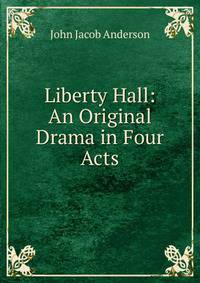 Liberty Hall: An Original Drama in Four Acts