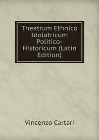 Theatrum Ethnico Idolatricum Politico-Historicum (Latin Edition)
