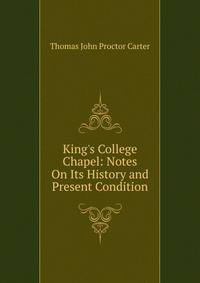 King's College Chapel: Notes On Its History and Present Condition