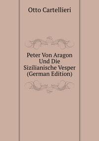 Peter Von Aragon Und Die Sizilianische Vesper (German Edition)