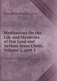 Meditations On the Life and Mysteries of Our Lord and Saviour Jesus Christ, Volume 2, part 1