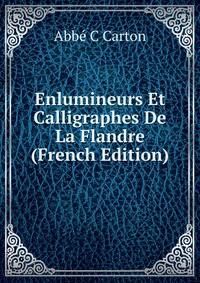 Enlumineurs Et Calligraphes De La Flandre (French Edition)