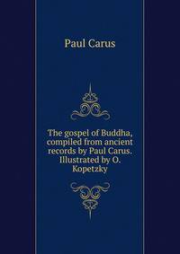 The gospel of Buddha, compiled from ancient records by Paul Carus. Illustrated by O. Kopetzky