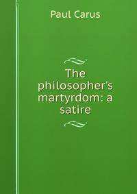 The philosopher's martyrdom: a satire
