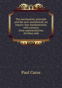 The mechanistic principle and the non-mechanical: an inquiry into fundamentals, with extracts from representatives of either side