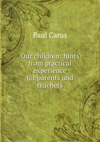 Our children: hints from practical experience for parents and teachers