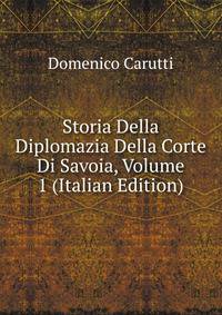 Storia Della Diplomazia Della Corte Di Savoia, Volume 1 (Italian Edition)