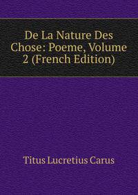 De La Nature Des Chose: Poeme, Volume 2 (French Edition)