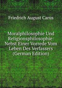 Moralphilosophie Und Religionsphilosophie: Nebst Einer Vorrede Vom Leben Des Verfassers (German Edition)