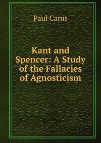 Kant and Spencer: A Study of the Fallacies of Agnosticism
