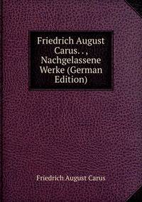Friedrich August Carus. . , Nachgelassene Werke (German Edition)