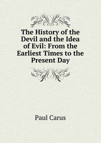 The History of the Devil and the Idea of Evil: From the Earliest Times to the Present Day