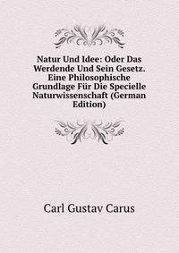 Natur Und Idee: Oder Das Werdende Und Sein Gesetz. Eine Philosophische Grundlage Fur Die Specielle Naturwissenschaft (German Edition)