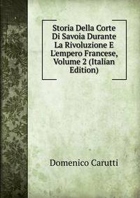 Storia Della Corte Di Savoia Durante La Rivoluzione E L'empero Francese, Volume 2 (Italian Edition)