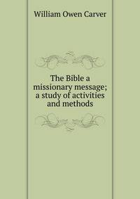 The Bible a missionary message; a study of activities and methods