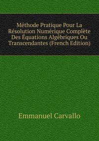 Methode Pratique Pour La Resolution Numerique Complete Des Equations Algebriques Ou Transcendantes (French Edition)