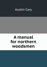 A manual for northern woodsmen