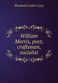 William Morris, poet, craftsman, socialist