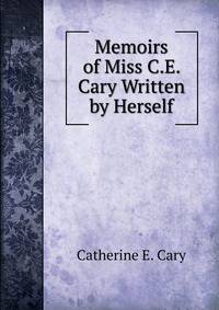 Memoirs of Miss C.E. Cary Written by Herself